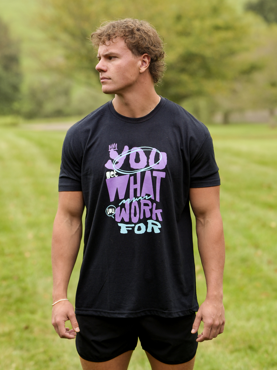 You Get What You Work For T-Shirt
